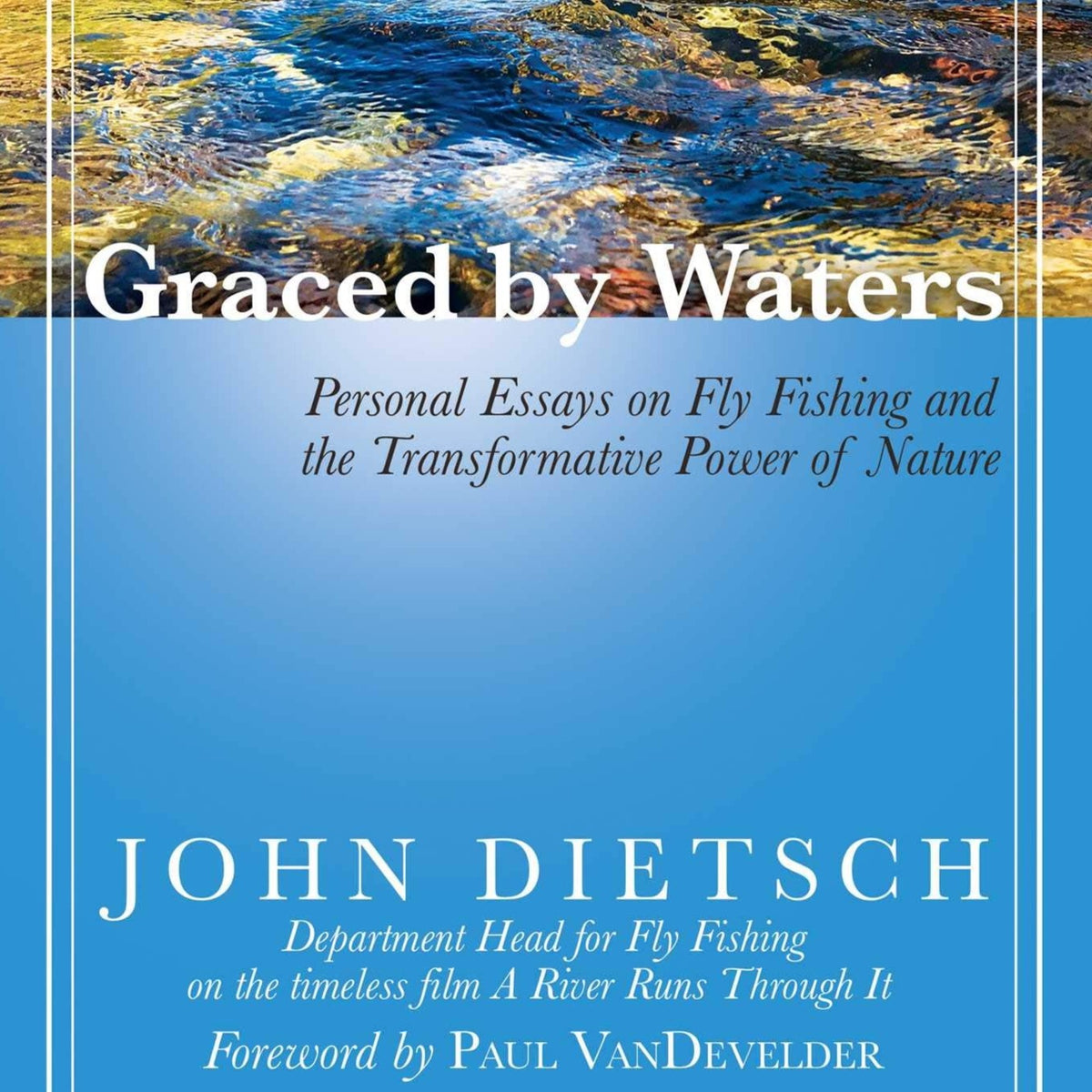  Graced by Waters: Personal Essays on Fly Fishing and