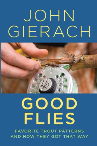 Good Flies: Favorite Trout Patterns and How they Got that Way by John Gierach
