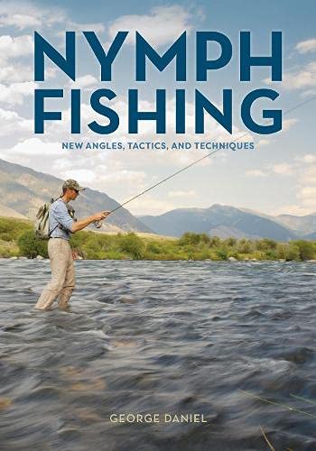 Nymph Fishing: New Angles, Tactics, and Techniques by George Daniel