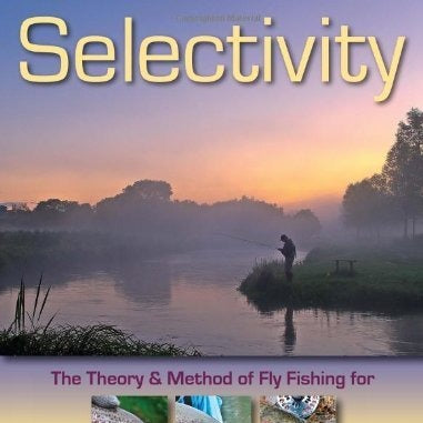 Selectivity: The Theory and Method of Fly Fishing for Fussy Trout, Salmon, and Steelhead by Matt Supinski