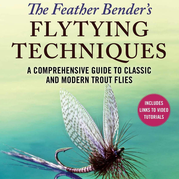 The Feather Bender's Flytying Techniques: A Comprehensive Guide to Classic and Modern Trout Flies by Barry Ord Clarke