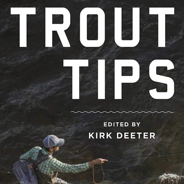 Trout Tips: More than 250 fly-fishing tips from the members of Trout Unlimited by Kirk Deeter