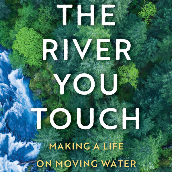 The River You Touch: Making a Life on Moving Water by Chris Dombrowski
