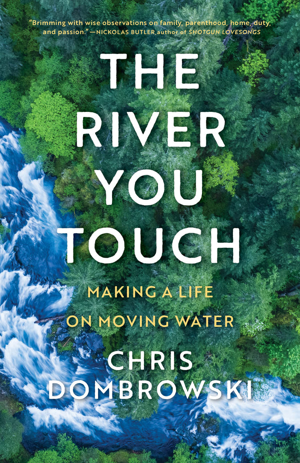 The River You Touch: Making a Life on Moving Water by Chris Dombrowski