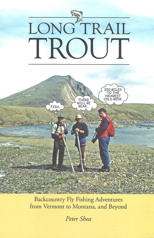 Long Trail Trout: Backcountry Fly Fishing Adventures from Vermont to Montana, and Beyond by Peter Shea