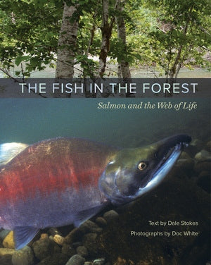 The Fish in the Forest: Salmon and the Web of Life by Dale Stokes