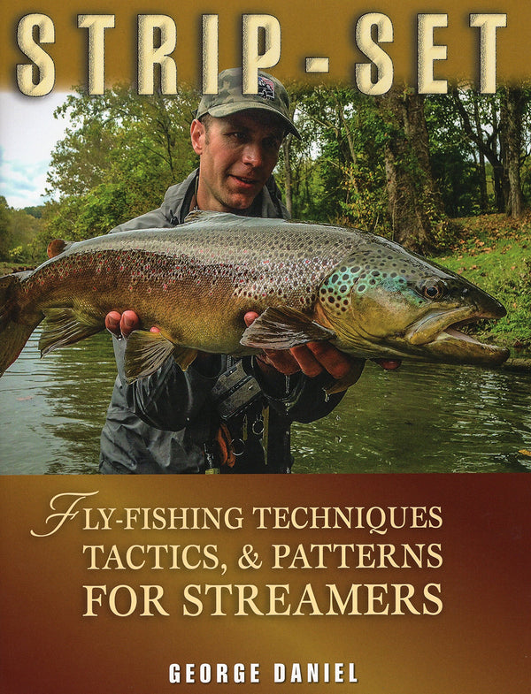 Strip Set: Fly Fishing Techniques, Tactics and Patterns for Streamers by George Daniel