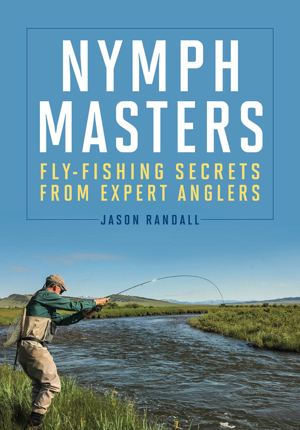 Nymph Masters: Fly-Fishing Secrets from Expert Anglers by Jason Randall