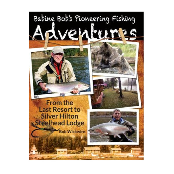 Babine Bob's Pioneering Fishing Adventure by Bob Wickwire