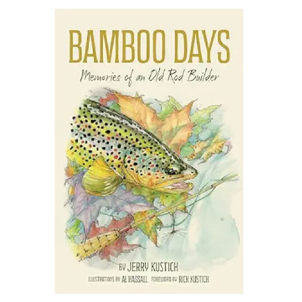 Bamboo Days: Memories of an Old Rod Builder by Jerry Kustich