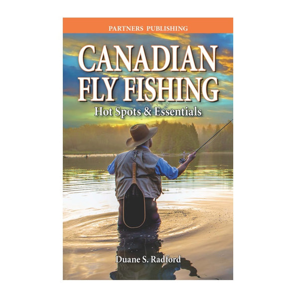 Canadian Fly Fishing Hot Spots and Essentials by Duane S. Radford