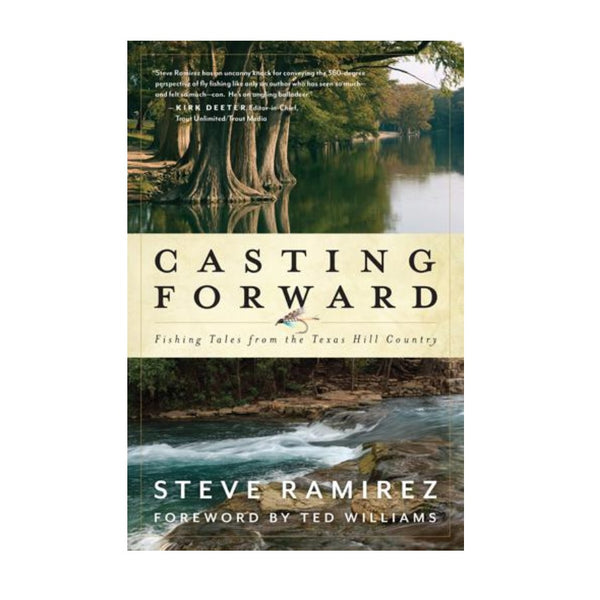 Casting Forward: Fishing Tales From the Texas Hill Country by Steve Ramirez