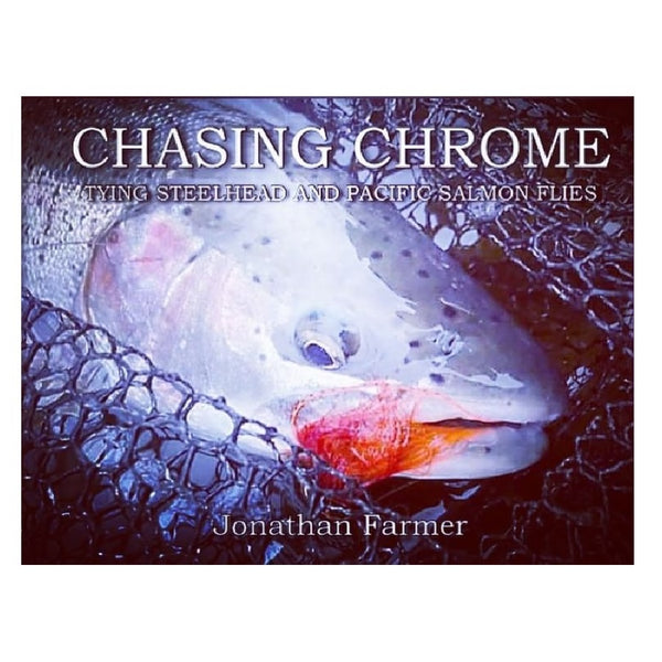 Chasing Chrome: Tying Steelhead and Pacific Salmon Flies by Jonathan Farmer