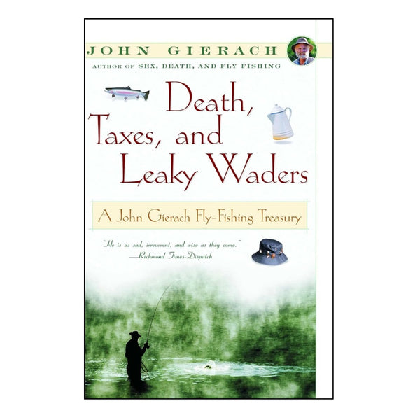 Death, Taxes And Leaky Waders by John Gierach