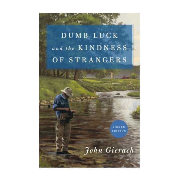 Dumb Luck And The Kindness Of Strangers by John Gierach