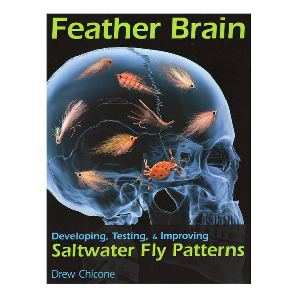 Feather Brain: Developing, Testing, and Improving Saltwater Fly Patterns by Drew Chicone