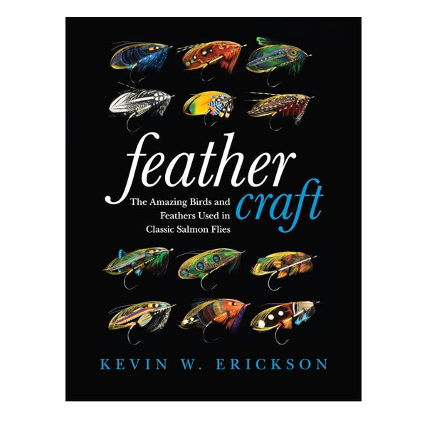 Feather Craft: The Amazing Birds and Feathers Used in Classic Salmon Flies by Kevin W. Erickson