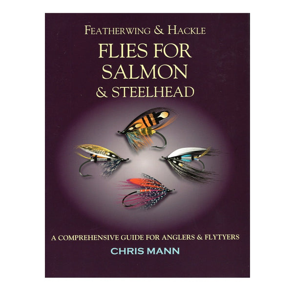 Featherwing and Hackle: Flies For Steelhead and Salmon by Chris Mann