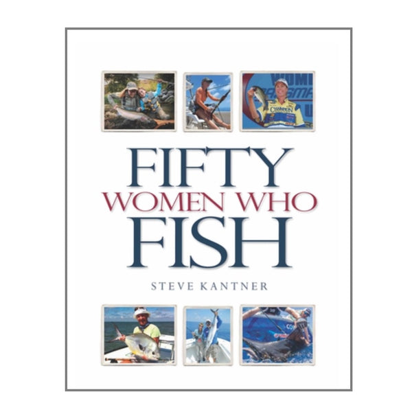 Fifty Women Who Fish by Steve Kantner