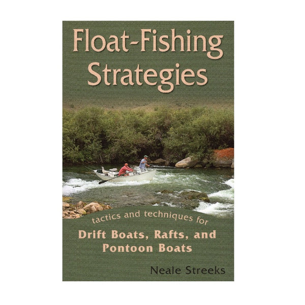 Float-Fishing Strategies: Tactics and Techniques for Drift Boats, Rafts, and Pontoon Boats by Neale Streeks