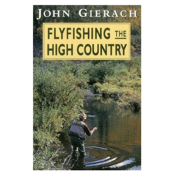 Flyfishing The High Country by John Gierach