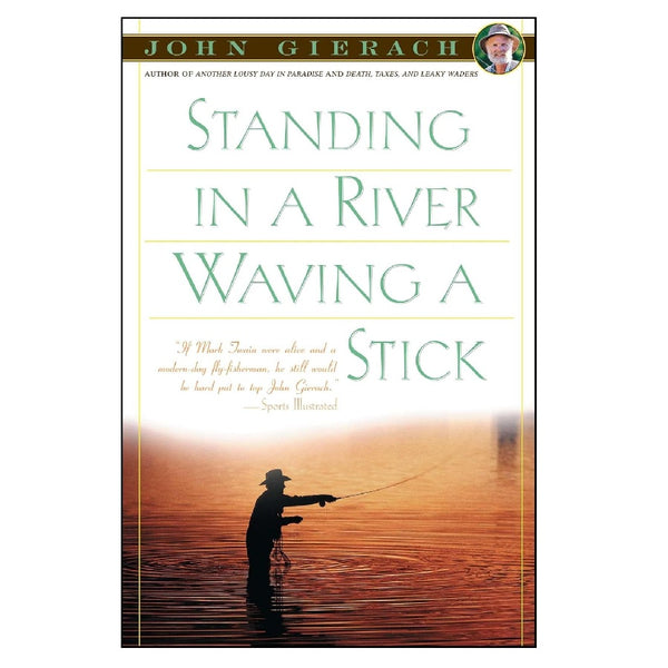 Standing in a River Waving a Stick by John Gierach