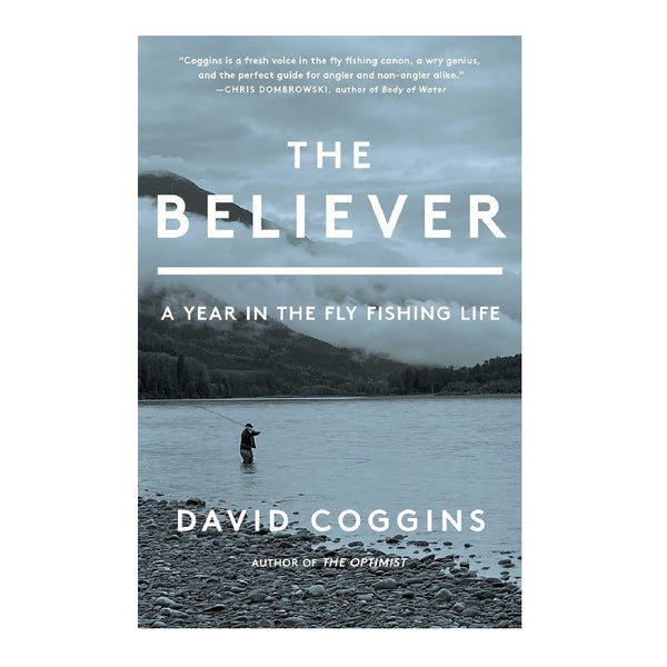 The Believer: Year in the Fly Fishing Life by David Coggins