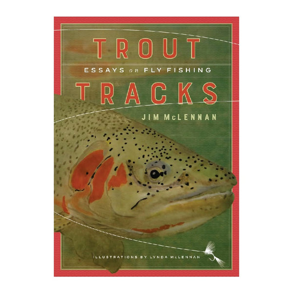 Trout Tracks: Essays on Fly Fishing by Jim McLennan