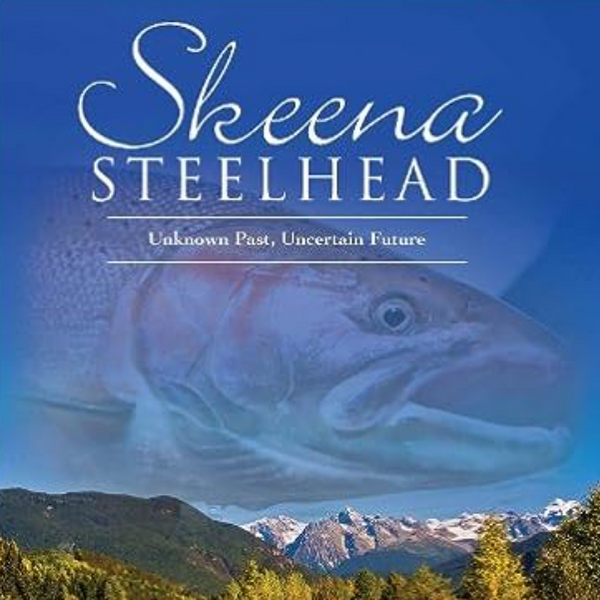 Skeena Steelhead: Unknown Past, Uncertain Future by Bob Hooton