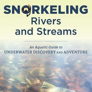 Snorkeling Rivers and Streams: An Aquatic Guide to Underwater Discovery and Adventure by Keith Williams