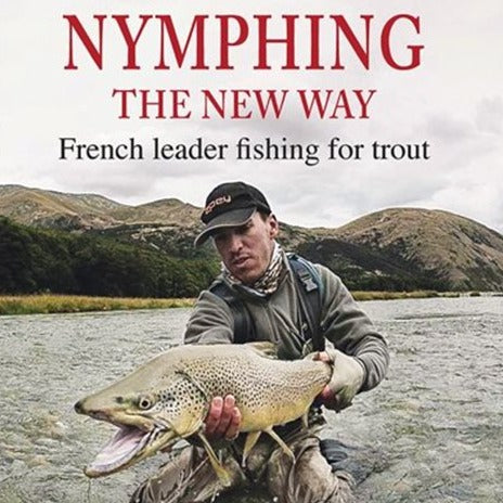 Nymphing - the New Way: French Leader Fishing for Trout by Jonathan White