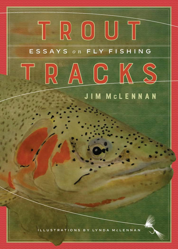 Trout Tracks: Essays on Fly Fishing by Jim McLennan