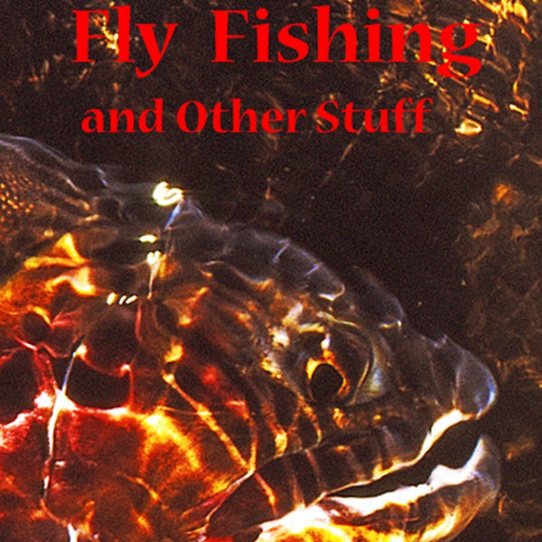 Fly Fishing and Other Stuff by Guy Woods