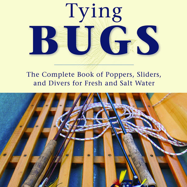 Tying Bugs: Complete Guide To Poppers, Sliders and Divers by Kirk Dietrich