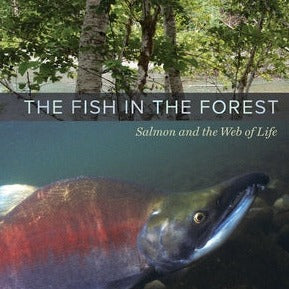 The Fish in the Forest: Salmon and the Web of Life by Dale Stokes