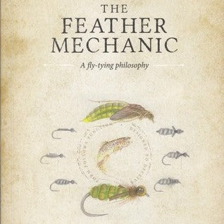 The Feather Mechanic: A Fly Tying Philosophy by Gordon Van Der Spuy and Tim Wege