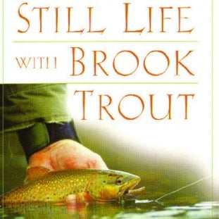 Still Life With Brook Trout by John Gierach