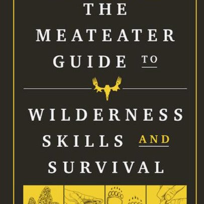 The Meateater Guide to Wilderness Skills and Survival by Steven Rinella