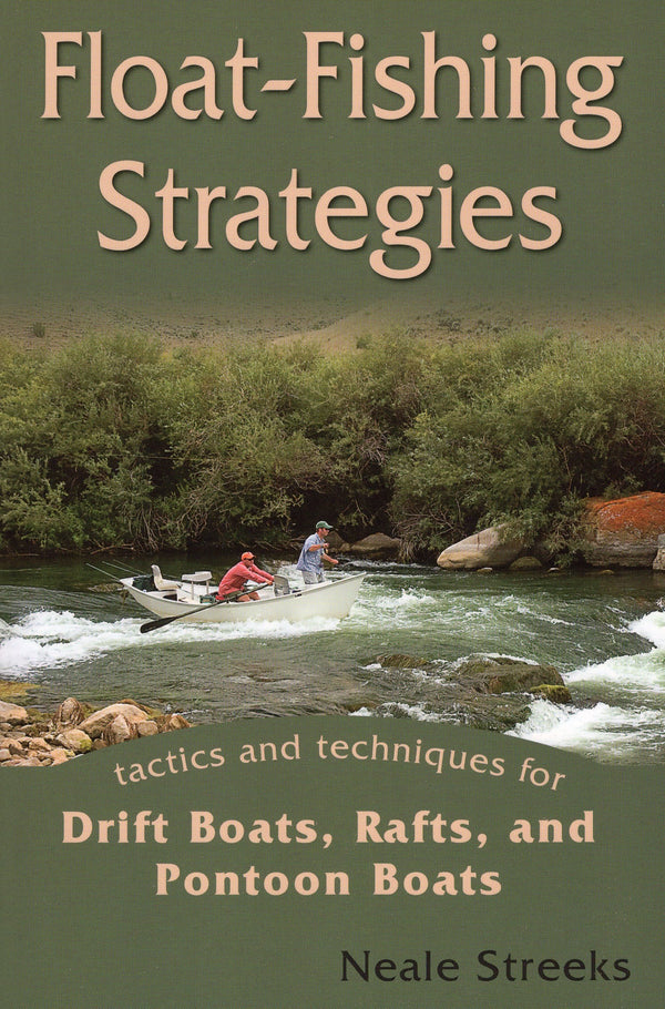 Float-Fishing Strategies: Tactics and Techniques for Drift Boats, Rafts, and Pontoon Boats by Neale Streeks