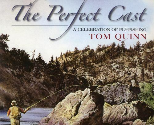 The Perfect Cast - A Celebration of Fly Fishing by Tom Quinn